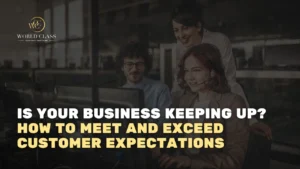 Is Your Business Keeping Up? How to Meet and Exceed Customer Expectations