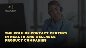 The Role of Contact Centers in Health and Wellness Product Companies