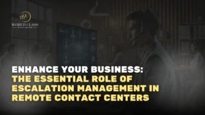 Enhance Your Business: The Essential Role of Escalation Management in Remote Contact Centers