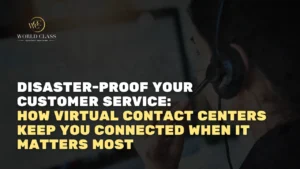 Disaster-Proof Your Customer Service: How Virtual Contact Centers Keep You Connected When It Matters Most
