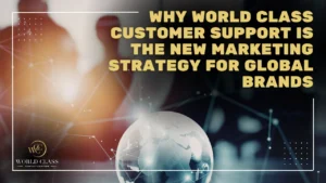 Why World Class Customer Support Is the New Marketing Strategy for Global Brands