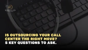 Is Outsourcing Your Call Center the Right Move? 5 Key Questions to Ask.